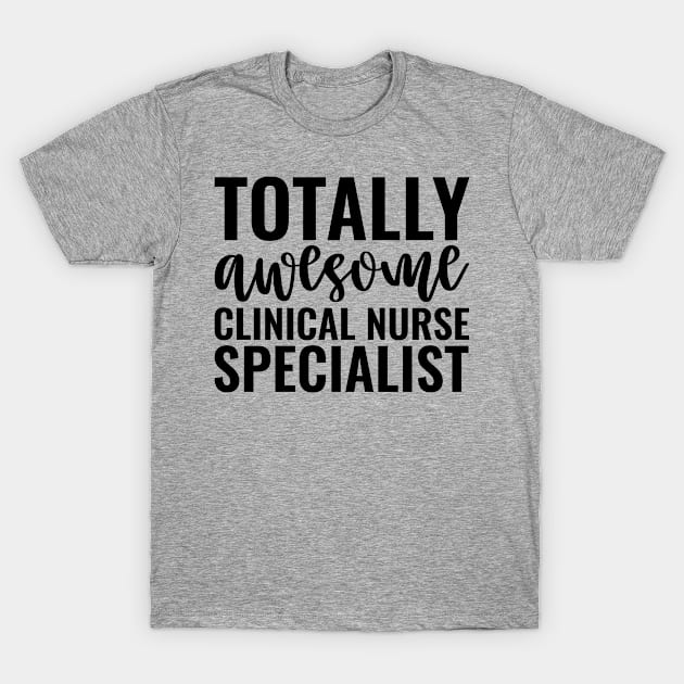 Totally Awesome Clinical Nurse Specialist T-Shirt by Saimarts